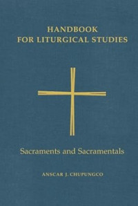 Handbook for Liturgical Studies Volume 4 : Sacraments and Sacraments