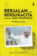 Berjalan dan Bersuka Cita Bersama Paus Fransiskus : 12 Dokumen Penting