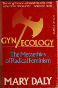 Gyn/Ecology : The Metaethics of Radical Feminism