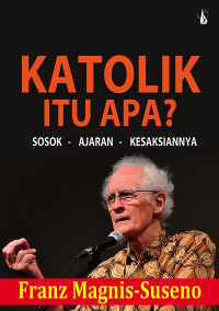 Katolik Itu Apa?: Sosok - Ajaran - Kesaksiannya