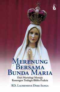 Merenung Bersama Bunda Maria: Dari Mariologi Menuju Renungan Teologis-Biblis-Praktis