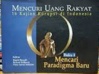 Mencuri Uang Rakyat: 16 Kajian Korupsi Di Indonesia Buku 4. Mencari Paradigma Baru