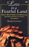 Love In A Fearful Land = Kasih Di Sebuah Negeri Yang Menakutkan: Sebuah Kisah Tentang Cinta, Doa, Kemartiran, dan Persahabatan