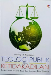 Teologi Publik dan Ketidakadilan : Pembebasan Holistis Bagi dan Bersama Para Korban