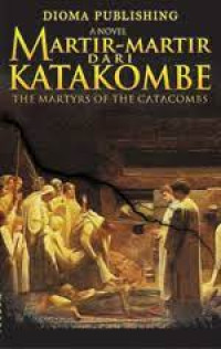 Martir-martir Dari Katakombe: Kisah Dari Roma Kuno = The Martyrs of the Catacombs: A Tale Of Ancient Rome