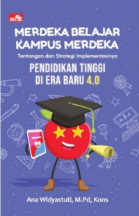 Merdeka Belajar Kampus Merdeka: Tantangan dan Strategi Implementasinya Pendidikan Tinggi di Era Baru 4.0