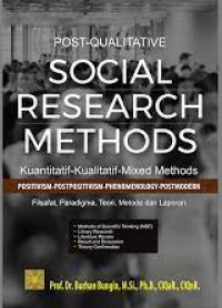 Post-Qualitative Social Research Methods = Kuantitatif-Kualitatif-Mixed Methods: Kuantitatif-Kualitatif-Mixed Methods. Positivism-Postpositivism-Phenomenology-Postmodern: Filsafat, Paradigma, Teori, Metode dan Laporan