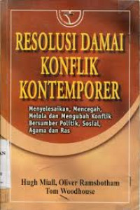 Resolusi Damai Konflik Kontemporer: Menyelesaikan, Mencegah, Melola dan Mengubah Konflik Bersumber Politik, Sosial, Agama dan Ras