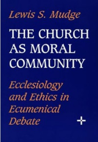Image of The Church as Moral Community : Ecclesiology and Ethics in Ecumenical Debate