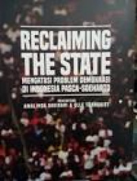 Reclaiming The State = Mengatasi Problem Demokrasi di Indonesia Pasca-Soeharto