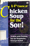 A 4th Course of Chicken soup for the Soul : 70 Kisah untuk Membuka Hati dan mengorbankan Semangat Kembali