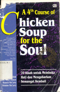 A 4th Course of Chicken soup for the Soul : 70 Kisah untuk Membuka Hati dan mengorbankan Semangat Kembali