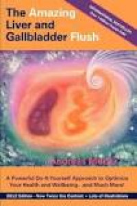 The Amazing Liver and Gallbladder Flush: A powerful Do-It-Yourself Approach to Optimize Your Health and Wellbeing and Much More