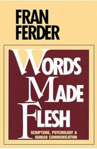 Words Made Flesh : Scripture, Psychology and Human Communication