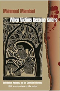 When Victims Become Killers : Colonialism, Nativism, and the Genocide and Rwanda