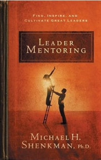 Leader Mentoring : Find, Inspire, and Cultivate Great Leaders