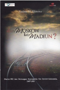 Dari Moskow ke Madiun? : Stalin-PKI dan Hubungan Diplomatik Uni Soviet - Indonesia, 1947-1953