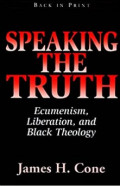 Speaking The Truth : Ecumenism. Liberation, and Black Theology