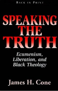 Speaking The Truth : Ecumenism. Liberation, and Black Theology